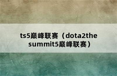 ts5巅峰联赛（dota2the summit5巅峰联赛）